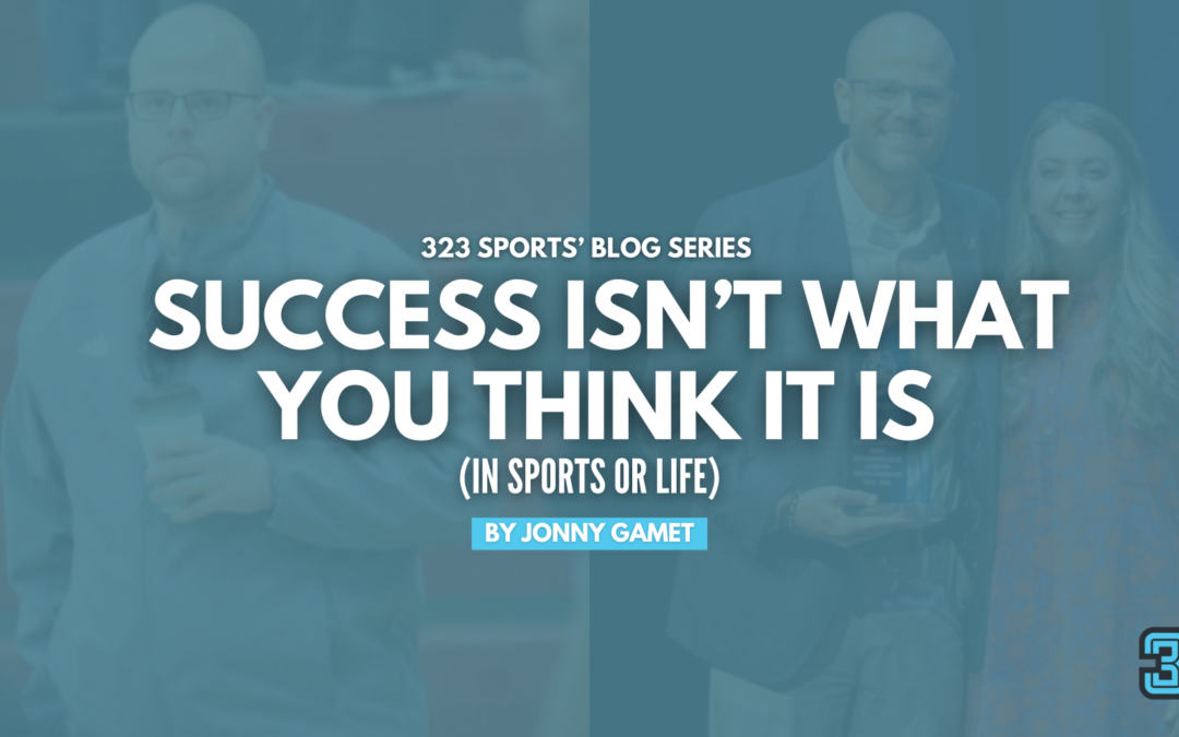 Success Isn’t What You Think It Is (In Sports or Life)
